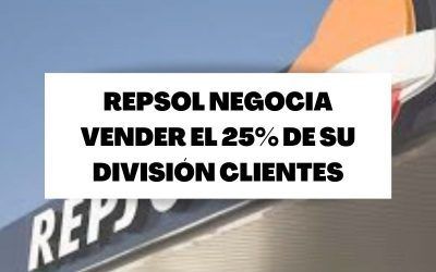 Repsol negocia vender el 25% de su división Clientes por 2.500 millones de euros